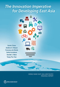 The Innovation Imperative for Developing East Asia by Xavier Cirera, Andrew D. Mason, Francesca de Nicola, Smita Kuriakose, Davide S. Mare, Trang Thu Tran, 9781464816062