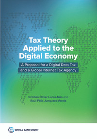 Tax Theory Applied to the Digital Economy (A Proposal for a Digital Data Tax and a Global Internet Tax Agency) by Cristian Óliver Lucas-Mas, Raúl Félix Junquera-Varela, 9781464816543