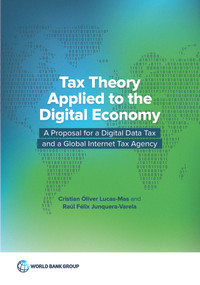 Tax Theory Applied to the Digital Economy (A Proposal for a Digital Data Tax and a Global Internet Tax Agency) by Cristian Óliver Lucas-Mas, Raúl Félix Junquera-Varela, 9781464816543