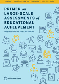 Primer on Large-Scale Assessments of Educational Achievement by Marguerite Clarke, Diego Luna-Bazaldua, 9781464816598