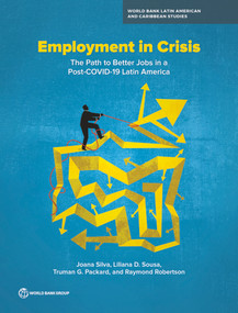 Employment in Crisis (The Path to Better Jobs in a Post-COVID-19 Latin America) by Joana Silva, Liliana Sousa, Truman Packard, Raymond Robertson, 9781464816727