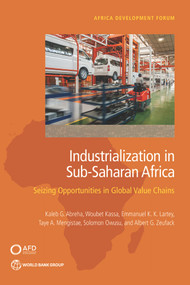 Industrialization in Sub-Saharan Africa (Seizing Opportunities in Global Value Chains) by Kaleb G. Abreha, Woubet Kassa, Emmanuel K. K. Lartey, Taye A. Mengistae, Solomon Owusu, Albert G. Zeufack, 9781464816734