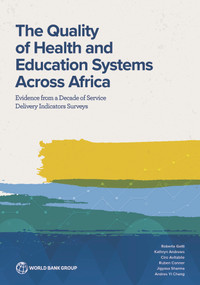 The Quality of Health and Education Systems Across Africa (Evidence from a Decade of Service Delivery Indicators Surveys) by Kathryn Andrews, Roberta Gatti, Ciro Avitabile, Ruben Conner, Jigyasa Sharma, Andres Yi Chang, 9781464816758
