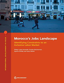 Morocco's Jobs Landscape (Identifying Constraints to an Inclusive Labor Market) by Gladys Lopez-Acevedo, Gordon  Betcherman, Ayache Khellaf, Vasco Molini, 9781464816789