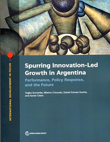 Spurring Innovation-Led Growth in Argentina (Performance, Policy Response, and the Future) by Tugba Gurcanlar, Alberto Criscuolo, Daniel Gomez Gaviria, Xavier Cirera, 9781464816895