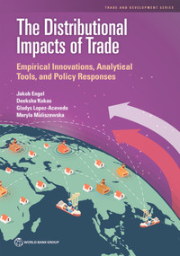 The Distributional Impacts of Trade (Empirical Innovations, Analytical Tools, and Policy Responses) by Jakob Engel, Deeksha Kokas, Gladys Lopez-Acevedo, Maryla Maliszewska, 9781464817045