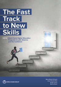 The Fast Track to New Skills (Short-Cycle Higher Education Programs in Latin America and the Caribbean) by María Marta Ferreyra, Lelys Dinarte Díaz, Sergio Urzúa, Marina Bassi, 9781464817069