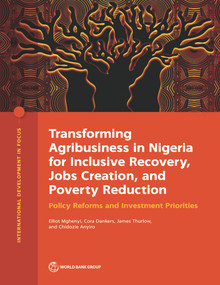 Transforming Agribusiness in Nigeria for Inclusive Recovery, Jobs Creation, and Poverty Reduction (Policy Reforms and Investment Priorities) by Elliot Mghenyi, Cora Dankers, James Thurlow, Chidozie Anyiro, 9781464817243
