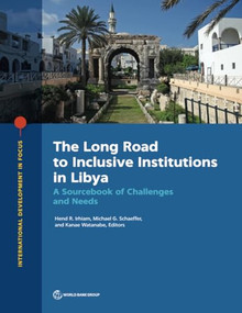 The Long Road to Inclusive Institutions in Libya (A Sourcebook of Challenges and Needs) by Hend Irhiam, Michael Schaeffer, Kanae Watanabe, 9781464819223