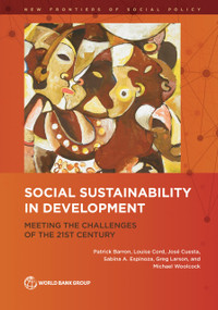 Social Sustainability in Development (Meeting the Challenges of the 21st Century) by Patrick Barron, Louise Cord, José Cuesta, Sabina Espinoza, Greg Larson, Michael Woolcock, 9781464819469