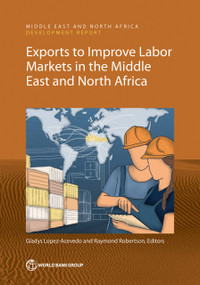 Exports to Improve Labor Markets in the Middle East and North Africa by Gladys Lopez-Acevedo, Raymond Robertson, 9781464819728