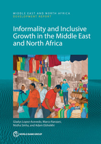 Informality and Inclusive Growth in the Middle East and North Africa by Gladys Lopez-Acevedo, Marco Ranzani, Nistha Sinha, Adam Elsheikhi, 9781464819889