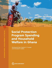 Social Protection Program Spending and Household Welfare in Ghana by Dhushyanth Raju, Stephen Younger, Christabel Dadzie, 9781464820052