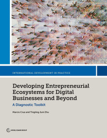 Developing Entrepreneurial Ecosystems for Digital Businesses and Beyond (A Diagnostic Toolkit) by Marcio Cruz, Tingting Juni Zhu, 9781464820090
