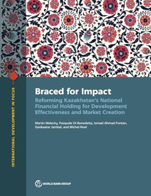Braced for Impact (Reforming Kazakhstan's National Financial Holding for Development Effectiveness and Market Creation) by Martin Melecky, Pasquale Di Benedetta, Ismael Ahmad Fontan, Ganbaatar Jambal, Michel Noel, 9781464820168