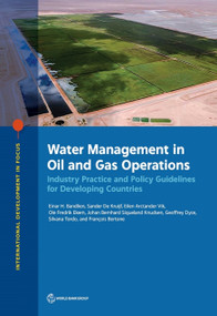 Water Management in Oil and Gas Operations (Industry Practice and Policy Guidelines for Developing Countries) by Einar Bandlien, Sander De Kruijf, Eilen Arctander Vik, Ole Fredrik Ekern, Johan Bernhard Siqueland Knudsen, Geoffrey Dyce, Silvana Tordo, Francois Bertone, 9781464820472