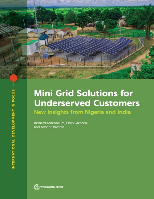 Mini Grid Solutions for Underserved Customers (New Insights from Nigeria and India) by Bernard Tenenbaum, Chris Greacen, Ashish Shrestha, 9781464820557