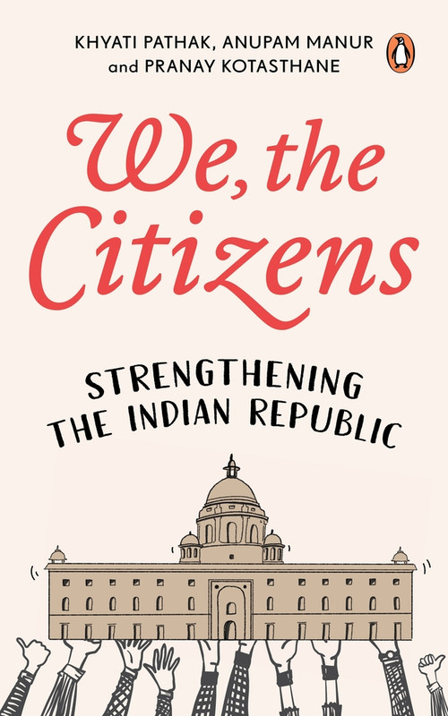 We, The Citizens (Strengthening the Indian Republic) by Khyati Pathak, Anupam Manur, Pranay Kotasthane, 9780143463559