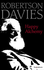 Happy Alchemy (On the Pleasures of Music and the Theatre) by Robertson Davies, 9780795352492
