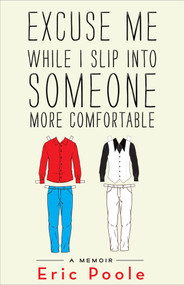 Excuse Me While I Slip into Someone More Comfortable (A Memoir) by Eric Poole, 9780795352843