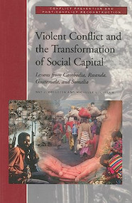 Violent Conflict and the Transformation of Social Capital (Lessons from Cambodia, Rwanda, Guatemala, and Somalia) by Nat J. Colletta, Michelle L Cullen, 9780821344125