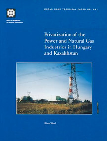 Privatization of the Power and Natural Gas Industries in Hungary and Kazakhstan by World Bank, 9780821344835