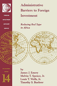 Administrative Barriers to Foreign Investment (Reducing Red Tape in Africa) by James J. Emery, Melvin T. (Jr.) Spence, Timothy S. Buehrer, Louis T. Wells, 9780821346297
