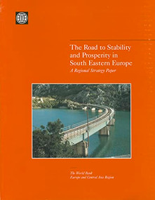 The Road to Stability and Prosperity in South Eastern Europe (A Regional Strategy Paper) by World Bank, 9780821347256