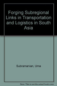 Forging Subregional Links in Transportation and Logistics in South Asia by Uma Subramanian, John Arnold, 9780821348857