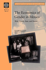 The Economics of Gender in Mexico (Work, Family, State, and Market) by Elizabeth G. Katz, Maria C. Correia, 9780821348864