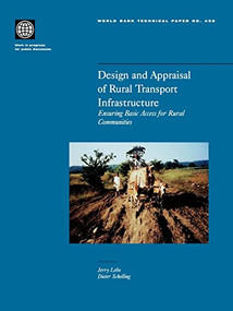 Design and Appraisal of Rural Transport Infrastructure (Ensuring Basic Access for Rural Communities) by Jerry Lebo, Dieter Schelling, 9780821349199