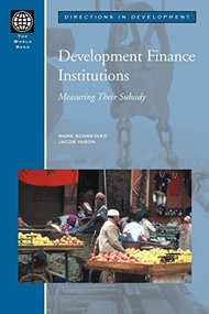 Development Finance Institutions (Measuring their Subsidy) by Mark Schreiner, Jacob Yaron, 9780821349847