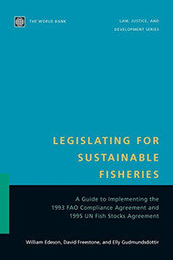 Legislating for Sustainable Fisheries (A Guide to Implementing the 1993 FAO Compliance Agreement and 1995 UN Fish Stocks Agreement) by David Freestone, Elly Gudmundsdottir, William Edeson, 9780821349939