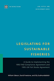 Legislating for Sustainable Fisheries (A Guide to Implementing the 1993 FAO Compliance Agreement and 1995 UN Fish Stocks Agreement) by David Freestone, Elly Gudmundsdottir, William Edeson, 9780821349939