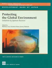 Protecting the Global Environment (Initiatives by Japanese Business) by Jeremy J. Warford, Wilfrido Cruz, Koichiro Fukui, 9780821351222