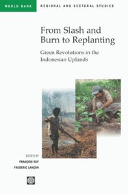 From Slash and Burn to Replanting (Green Revolutions in the Indonesia Uplands) by Francois Ruf, Frederic Lancon, 9780821352052