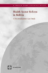 Health Sector Reform in Bolivia (A Decentralization Case Study) by World Bank, 9780821357033