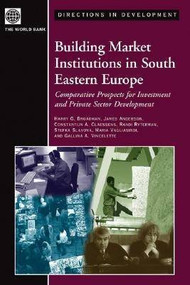 Building Market Institutions in South Eastern Europe (Comparative Prospects for Investment and Private Sector Development) by Constantijn A. Claessens, Harry G. Broadman, James Anderson, Randi Ryterman, Stefka Slavova, Maria Vagliasindi, Gallina Vincelette, 9780821357767