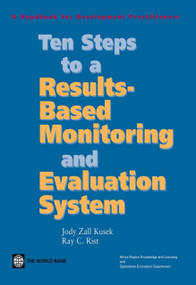 Ten Steps to a Results-Based Monitoring and Evaluation System (A Handbook for Development Practitioners) by Jody Zall Kusek, Ray C. Rist, 9780821358238
