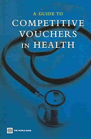 A Guide to Competitive Vouchers in Health by World Bank, 9780821358559
