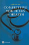 A Guide to Competitive Vouchers in Health by World Bank, 9780821358559