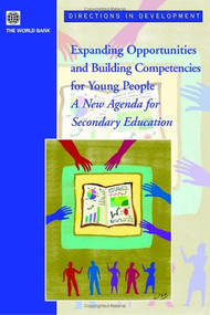 Expanding Opportunities and Building Competencies for Young People (A New Agenda for Secondary Education) by World Bank, 9780821361702