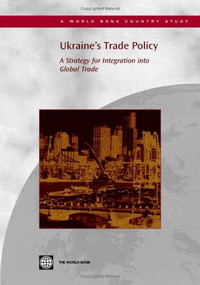 Ukraine's Trade Policy (A Strategy for Integration into Global Trade) by World Bank, 9780821362860