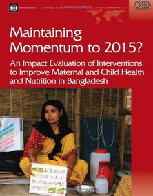 Maintaining Momentum to 2015? (An Impact Evaluation of Interventions to Improve Maternal and Child Health and Nutrition in Bangladesh) by Howard Nial White, 9780821363768