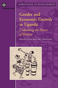 Gender and Economic Growth in Uganda (Unleashing the Power of Women) by Mark C. Blackden, Amanda Ellis, Claire Manuel, 9780821363843