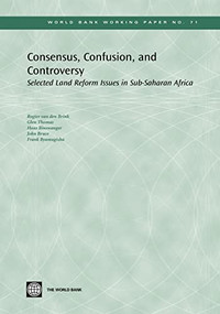 Consensus, Confusion, and Controversy (Selected Land Reform Issues in Sub-Saharan Africa) by Rogier van den Brink, Hans Binswanger, John W. Bruce, Frank Byamugisha, Glen Thomas, 9780821364406