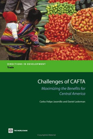 Challenges of CAFTA (Maximizing the Benefits for Central America) by Daniel Lederman, C. Felipe Jaramillo, Maurizio Bussolo, David Gould, Mason Andrew, 9780821364444