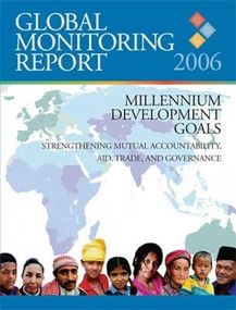 Global Monitoring Report 2006 (Millennium Development Goals-Strengthening Mutual Accountability, Aid, Trade, and Governance) by World Bank, 9780821364772