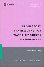Regulatory Frameworks for Water Resources Management (A Comparative Study) by Daniel D. Bradlow, Salman M. A. Salman, 9780821365199