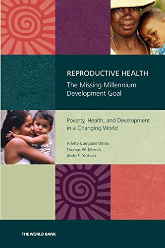 Reproductive Health-The Missing Millennium Development Goal (Poverty, Health, and Development in a Changing World) by Abdo S. Yazbeck, Arlette Campbell-White, Thomas W. Merrick, 9780821366134